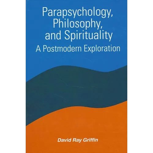 Parapsychology, Philosophy, and Spirituality: A Postmodern Exploration