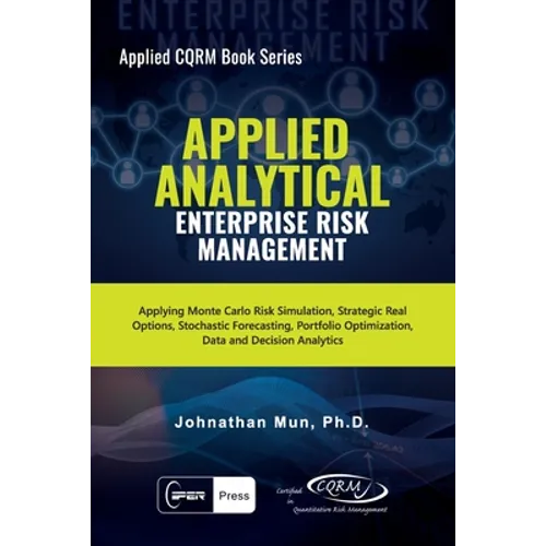 Applied Analytical - Enterprise Risk Management: Applying Monte Carlo Risk Simulation, Strategic Real Options, Stochastic Forecasting, Portfolio Optim