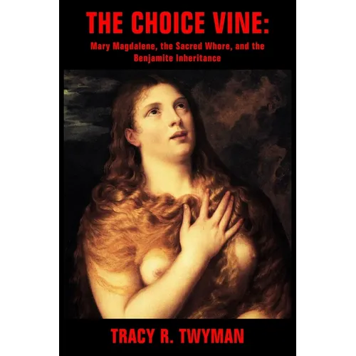 The Choice Vine: Mary Magdalene, the Sacred Whore, and the Benjamite Inheritance