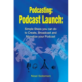 Podcasting: Podcast Launch: Simple Steps you can do to Create, Broadcast and Monetize your Podcast