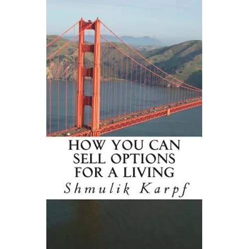 How You Can Sell Options For a Living: A Practical Guide On How To Extract Income From The Markets