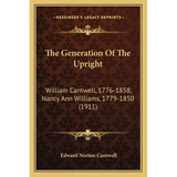 The Generation Of The Upright: William Cantwell, 1776-1858; Nancy Ann Williams, 1779-1850 (1911) - Paperback