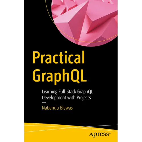 Practical Graphql: Learning Full-Stack Graphql Development with Projects