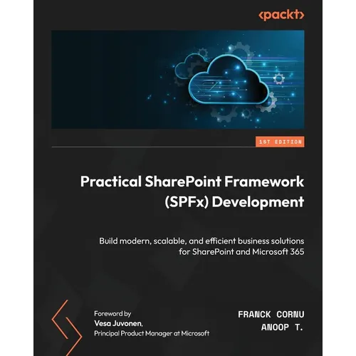 Practical SharePoint Framework (SPFx) Development: Build modern, scalable, and efficient business solutions for SharePoint and Microsoft 365
