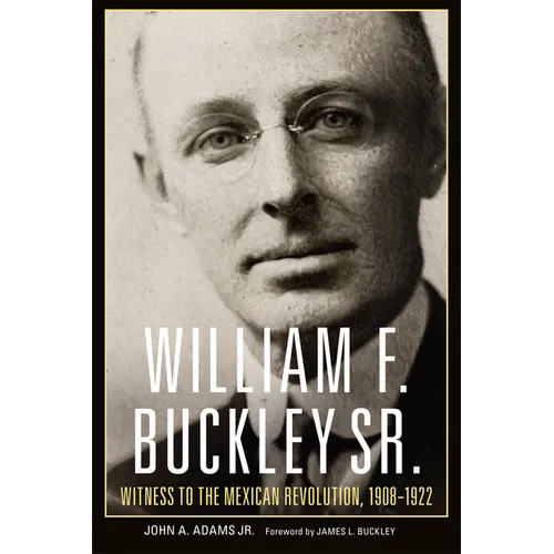 William F. Buckley Sr.: Witness to the Mexican Revolution, 1908-1922