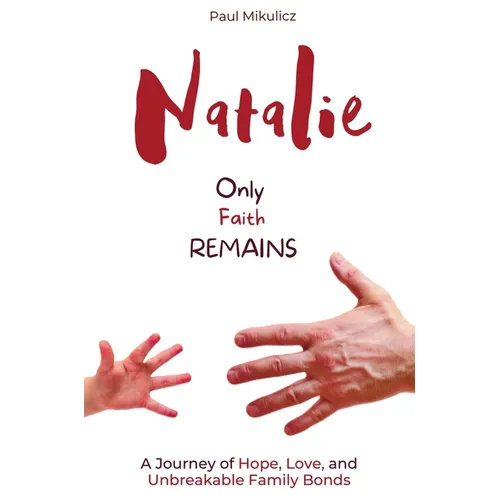 Natalie: Only Faith Remains: A Journey of Hope, Love, and Unbreakable Family Bonds