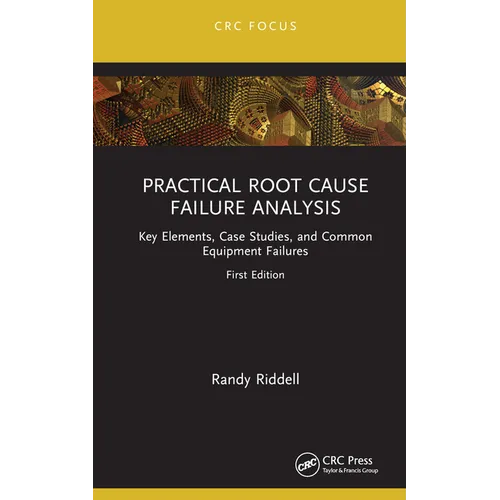 Practical Root Cause Failure Analysis: Key Elements, Case Studies, and Common Equipment Failures
