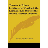 Thomas A. Edison, Benefactor of Mankind; the Romantic Life Story of the World's Greatest Inventor