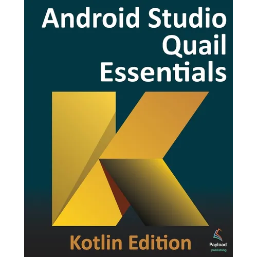 Android Studio Quail Essentials - Kotlin Edition: Developing Android Apps Using Android Studio and Kotlin