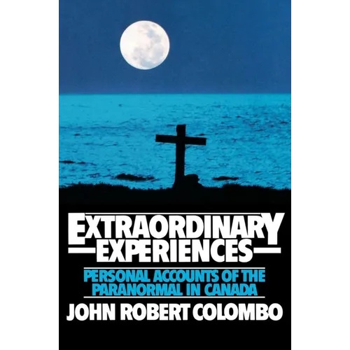 Extraordinary Experiences: Personal Accounts of the Paranormal in Canada
