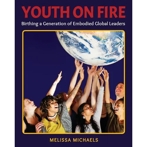 Youth On Fire: Birthing a Generation of Embodied Global Leaders