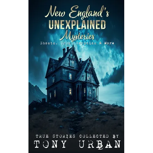 New England's Unexplained Mysteries: Ghosts, UFOs, Cryptids, & More