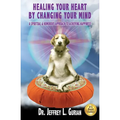 Healing Your Heart, By Changing Your Mind: A Spiritual And Humorous Approach To Achieving Happiness