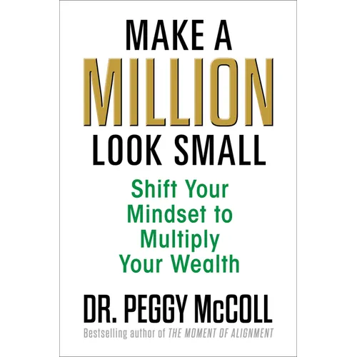 Make a Million Look Small: Shift Your Mindset to Multiply Your Wealth