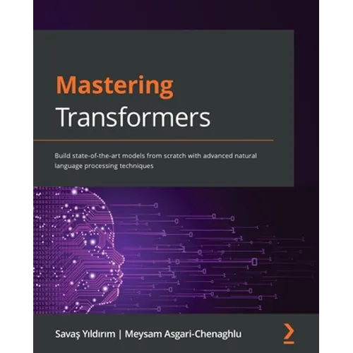Mastering Transformers: Build state-of-the-art models from scratch with advanced natural language processing techniques