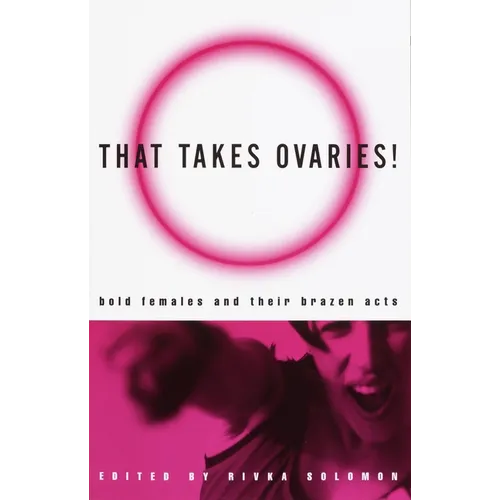That Takes Ovaries!: Bold Females and Their Brazen Acts