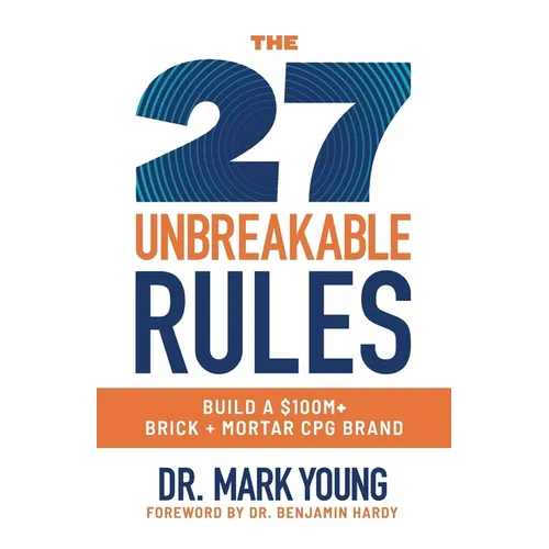 The 27 Unbreakable Rules: Build a $100M+ Brick + Mortar CPG Brand