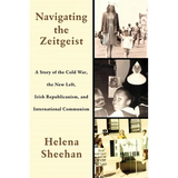 Navigating the Zeitgeist: A Story of the Cold War, the New Left, Irish Republicanism, and International Communism