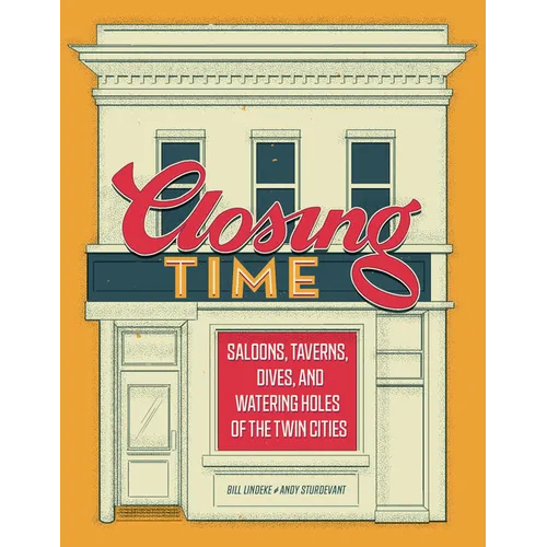 Closing Time: Saloons, Taverns, Dives, and Watering Holes of the Twin Cities