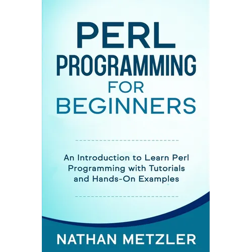 Perl Programming for Beginners: An Introduction to Learn Perl Programming with Tutorials and Hands-On Examples