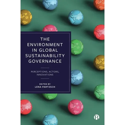 The Environment in Global Sustainability Governance: Perceptions, Actors, Innovations