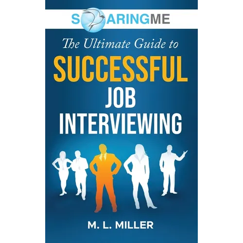 SoaringME The Ultimate Guide to Successful Job Interviewing