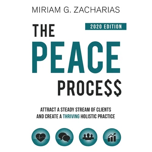 The Peace Process 2020 Edition: Attract a Steady Stream of Clients and Create a Thriving Holistic Practice