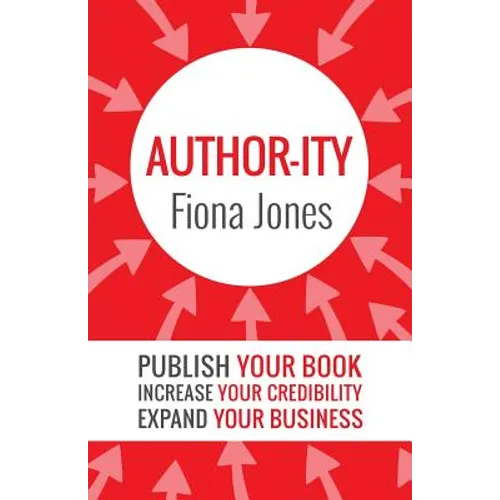 Author-ity: Publish Your Book Increase Your Credibility Expand Your Business