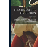 The Crisis of the Revolution: Being the Story of Arnold and André now for the First Time Collected From all Sources, and Illustrated With Views of a