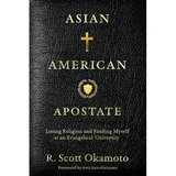 Asian American Apostate: Losing Religion and Finding Myself at an Evangelical University - Paperback