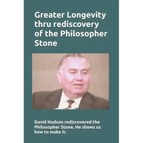 Greater Longevity thru rediscovery of the Philosopher Stone: Amazing story of David Hudson's rediscovery of the Philosopher Stone. Renamed "Ormus" he
