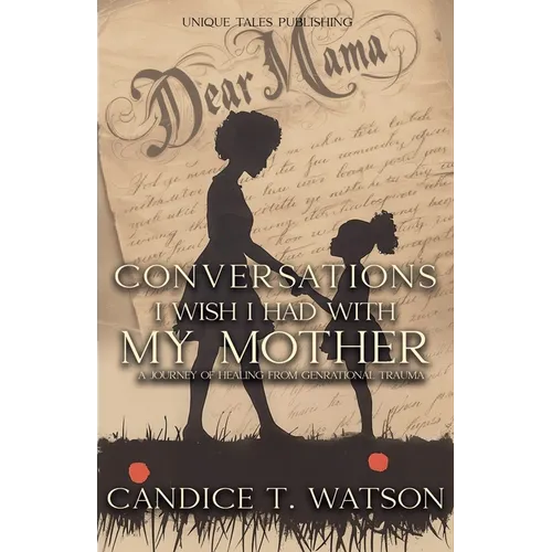 Conversations I Wish I Had With My Mother: A Journey of Healing From Generational Trauma