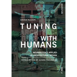 Tuning Architecture with Humans: Neuroscience Applied to Architectural Design - Paperback