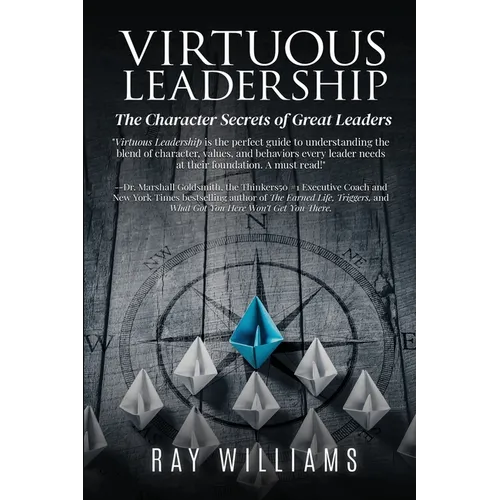 Virtuous Leadership: The Character Secrets of Great Leaders