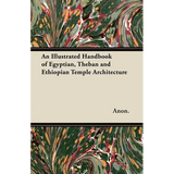 An Illustrated Handbook of Egyptian, Theban and Ethiopian Temple Architecture