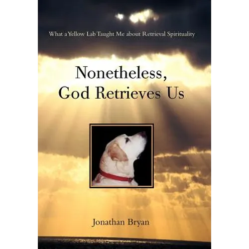 Nonetheless, God Retrieves Us: What a Yellow Lab Taught Me about Retrieval Spirituality