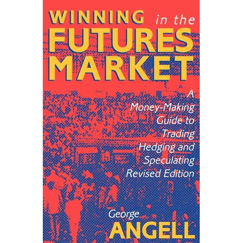 Winning in the Futures Market: A Money-Making Guide to Trading, Hedging and Speculating, Revised Edition