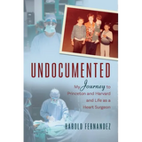 Undocumented: My Journey to Princeton and Harvard and Life as a Heart Surgeon