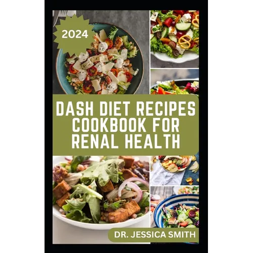 Dash Diet Recipes Cookbook for Renal Health: Nutritious, Healthy Low Sodium Recipes to Manage and Improve Kidney Health