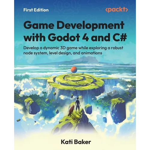 Game Development with Godot 4 and C#: Develop a dynamic 3D game while exploring a robust node system, level design, and animations