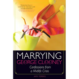 Marrying George Clooney: Confessions from a Midlife Crisis