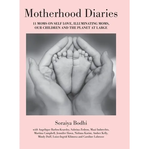 Motherhood Diaries: 11 Moms on Self Love, Illuminating Moms, Our Children and The Planet at Large