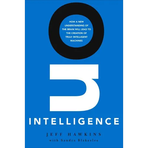 On Intelligence: How a New Understanding of the Brain Will Lead to the Creation of Truly Intelligent Machines