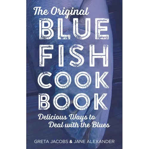 The Original Bluefish Cookbook: Delicious Ways to Deal with the Blues