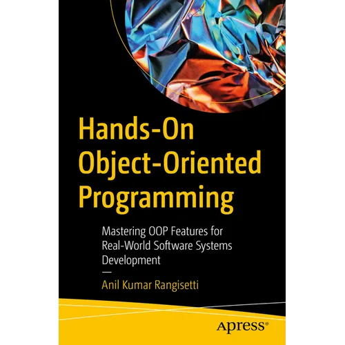 Hands-On Object-Oriented Programming: Mastering Oop Features for Real-World Software Systems Development