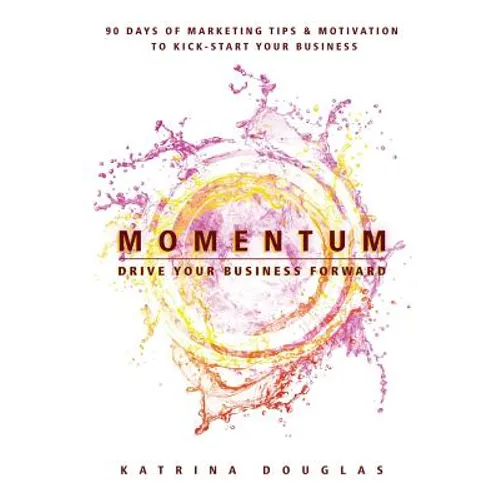 Momentum: 90 Days of Marketing Tips and Motivation to Kick-Start Your Business