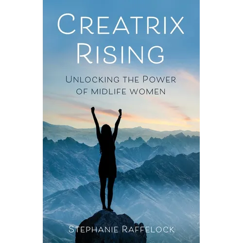 Creatrix Rising: Unlocking the Power of Midlife Women