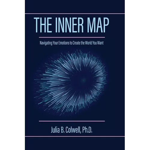 The Inner Map: Navigating Your Emotions to Create the World You Want