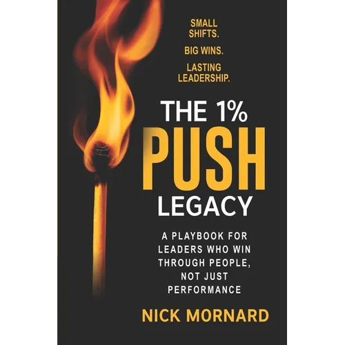 The 1% Push Legacy: A Playbook for Leaders Who Win Through People, Not Just Performance