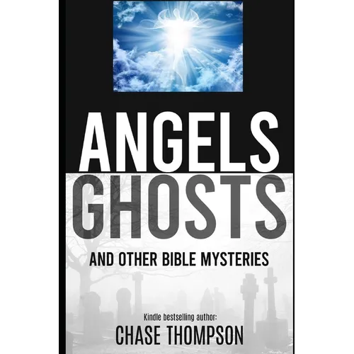 Angels, Ghosts and Other Bible Mysteries: A Biblical Dive into Heavenly Beings, Aliens, Monsters and more!